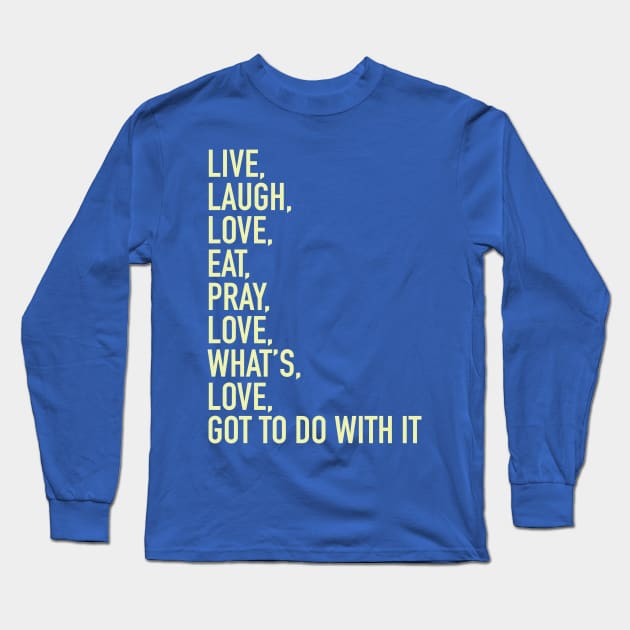 Live Laugh Love Eat Pray Love Long Sleeve T-Shirt by gocomedyimprov